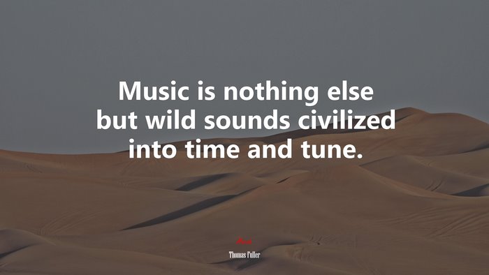 Music is nothing else but wild sounds civilized into time and tune. | Thomas Fuller quote