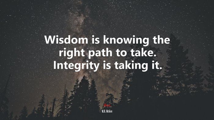 Wisdom is knowing the right path to take. Integrity is taking it. | M.H. McKee quote