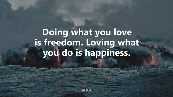 Doing what you love is freedom. Loving what you do is happiness. | Lana Del Rey quote