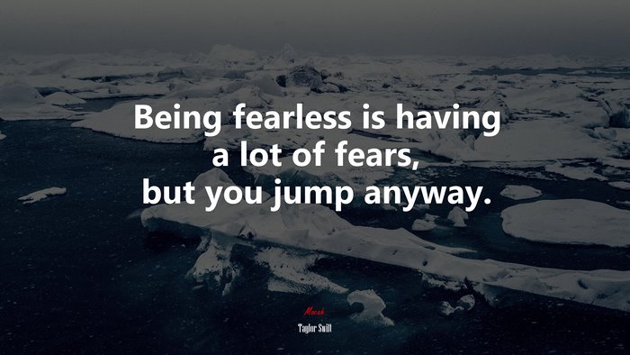 Being fearless is having a lot of fears, but you jump anyway. | Taylor Swift quote