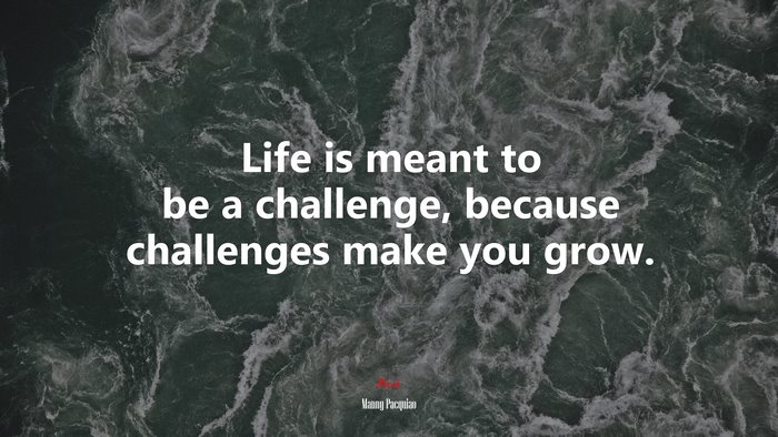 Life is meant to be a challenge, because challenges make you grow. | Manny Pacquiao quote