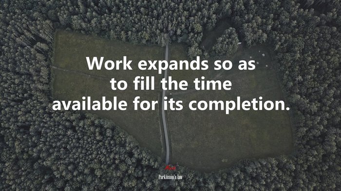 Work expands so as to fill the time available for its completion. | Parkinsons law quote