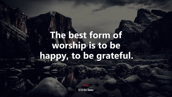 The best form of worship is to be happy, to be grateful. | Sri Sri Ravi Shankar quote