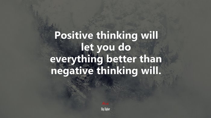Positive thinking will let you do everything better than negative thinking will. | Zig Ziglar quote