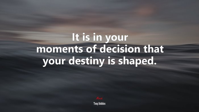 It is in your moments of decision that your destiny is shaped. | Tony Robbins quote