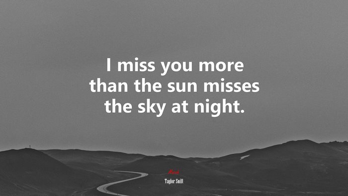 I miss you more than the sun misses the sky at night. | Taylor Swift quote