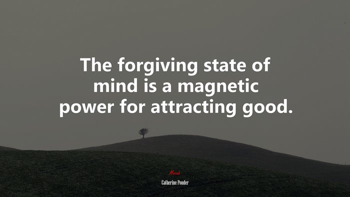The forgiving state of mind is a magnetic power for attracting good. | Catherine Ponder quote