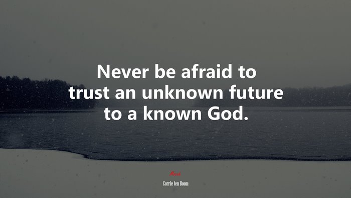 Never be afraid to trust an unknown future to a known God. | Corrie ten Boom quote