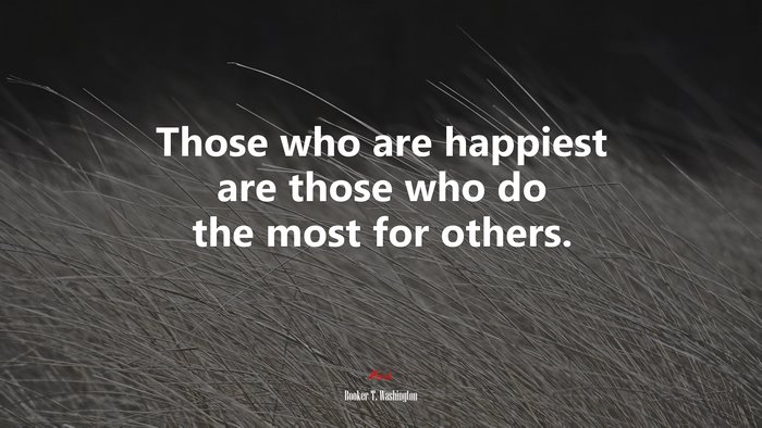 Those who are happiest are those who do the most for others. | Booker T. Washington quote
