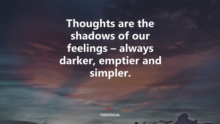 Thoughts are the shadows of our feelings – always darker, emptier and simpler. | Friedrich Nietzsche quote