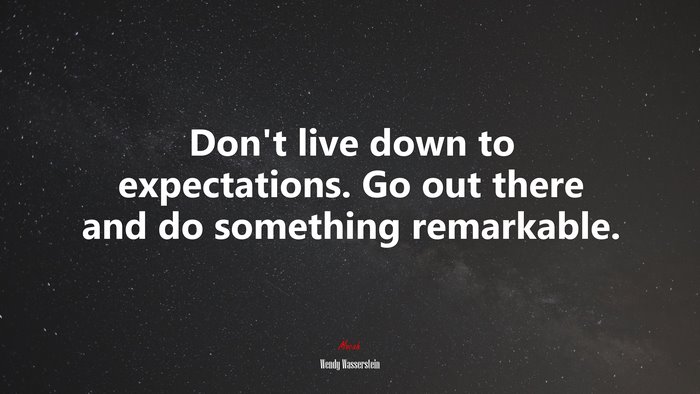 Don’t live down to expectations. Go out there and do something remarkable. | Wendy Wasserstein quote