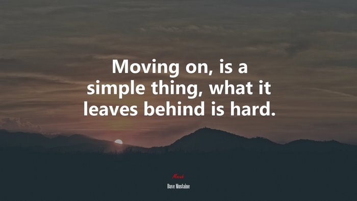 Moving on, is a simple thing, what it leaves behind is hard. | Dave Mustaine quote