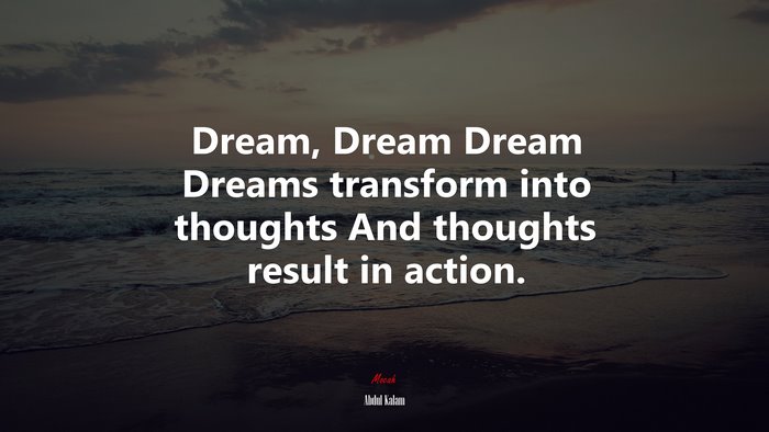 Dream, Dream Dream Dreams transform into thoughts And thoughts result in action. | Abdul Kalam quote
