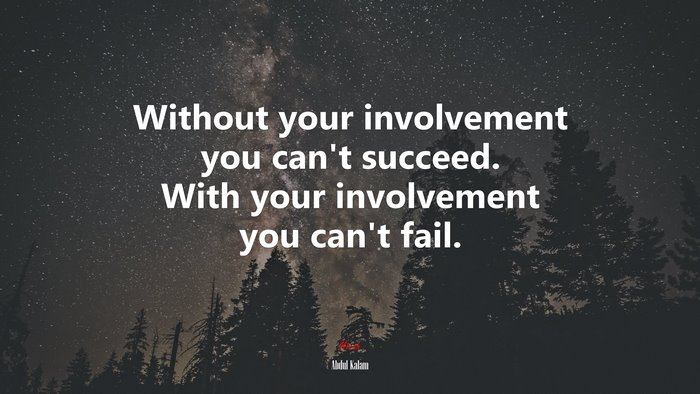 Without your involvement you can’t succeed. With your involvement you can’t fail. | Abdul Kalam quote