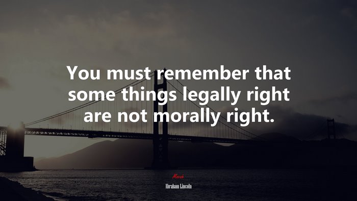 You must remember that some things legally right are not morally right. | Abraham Lincoln quote