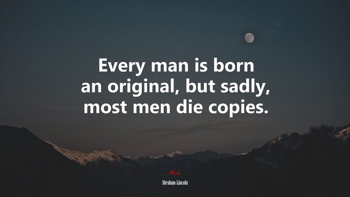 Every man is born an original, but sadly, most men die copies. | Abraham Lincoln quote