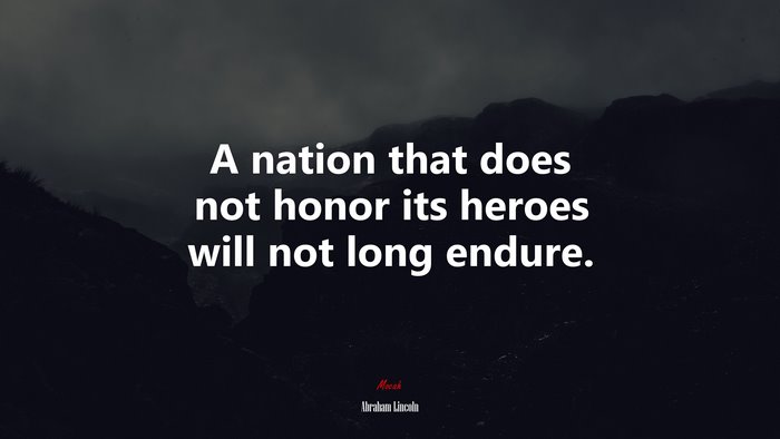 A nation that does not honor its heroes will not long endure. | Abraham Lincoln quote