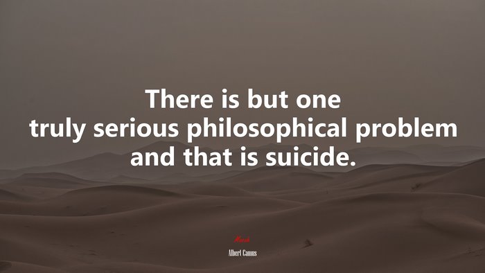 There is but one truly serious philosophical problem and that is suicide. | Albert Camus quote