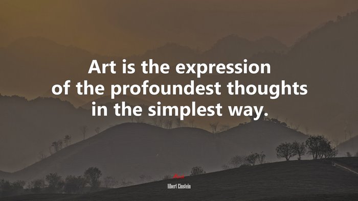 Art is the expression of the profoundest thoughts in the simplest way. | Albert Einstein quote