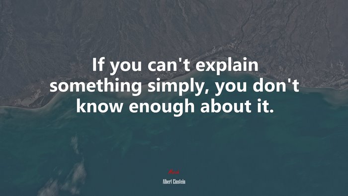 If you can’t explain something simply, you don’t know enough about it. | Albert Einstein quote