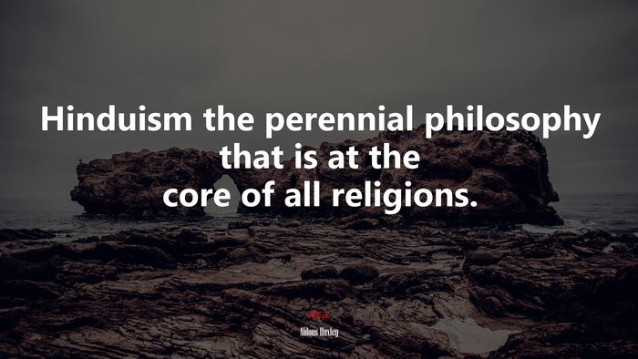 Hinduism the perennial philosophy that is at the core of all religions. | Aldous Huxley quote