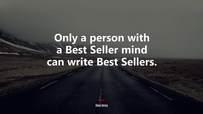 Only a person with a Best Seller mind can write Best Sellers. | Aldous Huxley quote