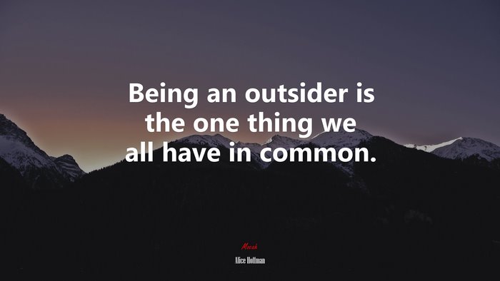 Being an outsider is the one thing we all have in common. | Alice Hoffman quote