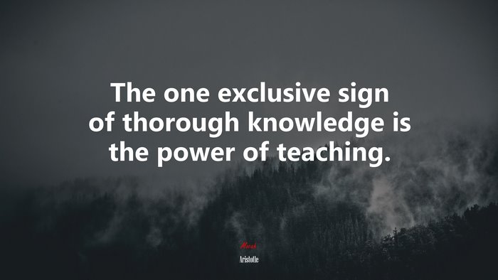 The one exclusive sign of thorough knowledge is the power of teaching. | Aristotle quote