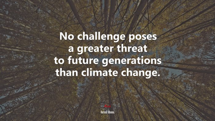 No challenge poses a greater threat to future generations than climate change. | Barack Obama quote