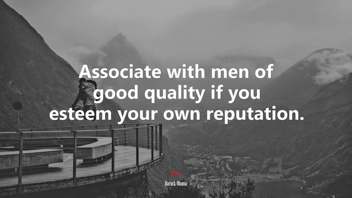 Associate with men of good quality if you esteem your own reputation. | Barack Obama quote