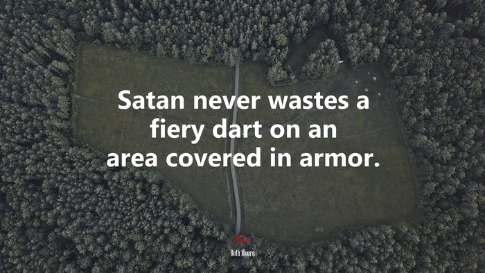 Satan never wastes a fiery dart on an area covered in armor. | Beth Moore quote