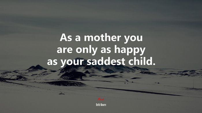 As a mother you are only as happy as your saddest child. | Beth Moore quote