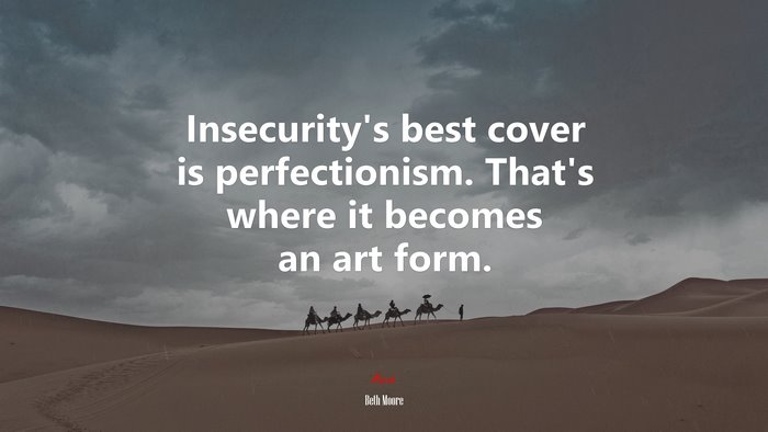 Insecurity’s best cover is perfectionism. That’s where it becomes an art form. | Beth Moore quote