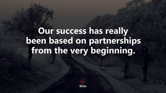 Our success has really been based on partnerships from the very beginning. | Bill Gates quote