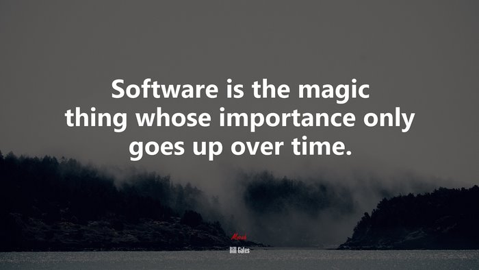 Software is the magic thing whose importance only goes up over time. | Bill Gates quote