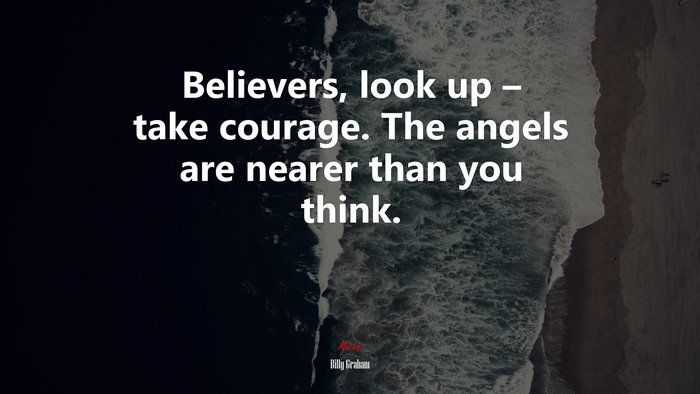Believers, look up – take courage. The angels are nearer than you think. | Billy Graham quote
