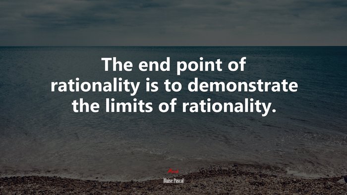 The end point of rationality is to demonstrate the limits of rationality. | Blaise Pascal quote