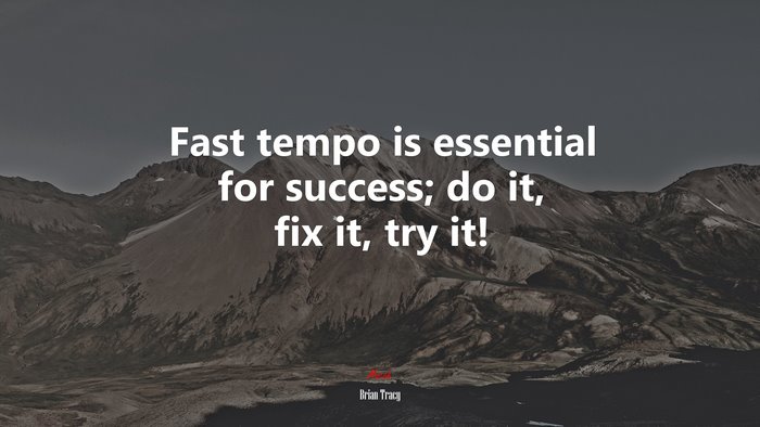 Fast tempo is essential for success; do it, fix it, try it! | Brian Tracy quote