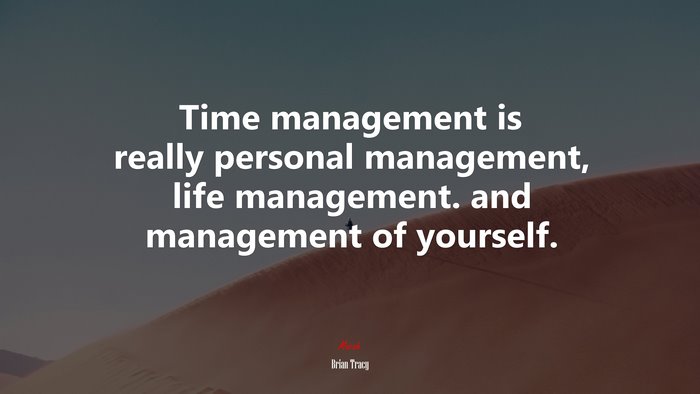Time management is really personal management, life management. and management of yourself. | Brian Tracy quote