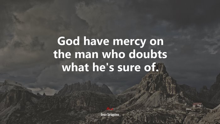 God have mercy on the man who doubts what he’s sure of. | Bruce Springsteen quote