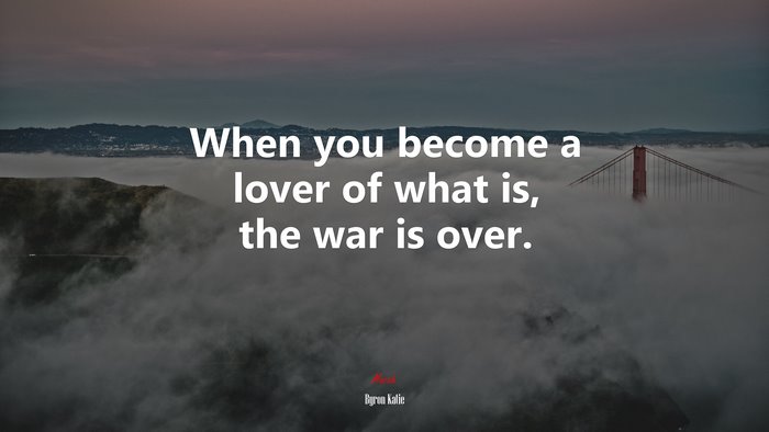 When you become a lover of what is, the war is over. | Byron Katie quote