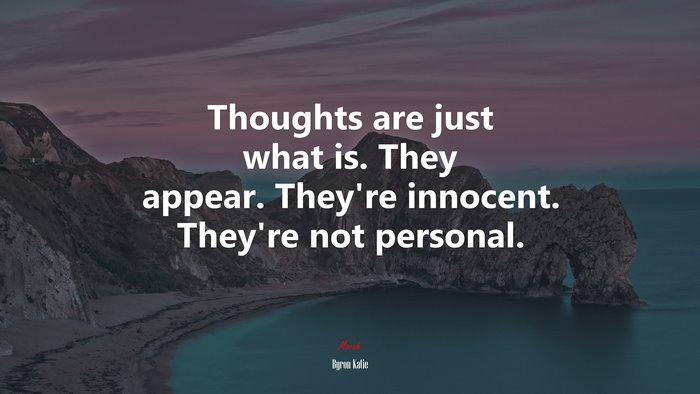 Thoughts are just what is. They appear. They’re innocent. They’re not personal. | Byron Katie quote