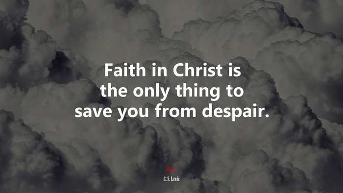 Faith in Christ is the only thing to save you from despair. | C. S. Lewis quote