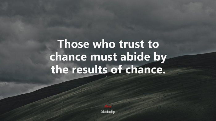 Those who trust to chance must abide by the results of chance. | Calvin Coolidge quote