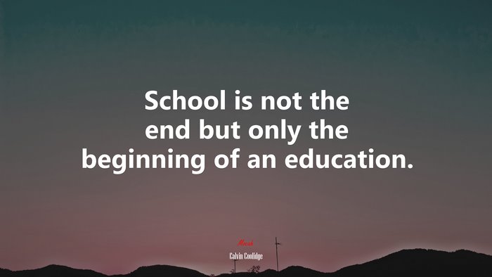 School is not the end but only the beginning of an education. | Calvin Coolidge quote