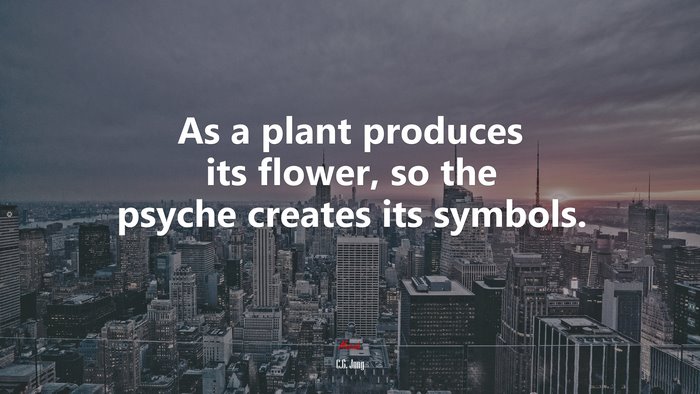 As a plant produces its flower, so the psyche creates its symbols. | C.G. Jung quote