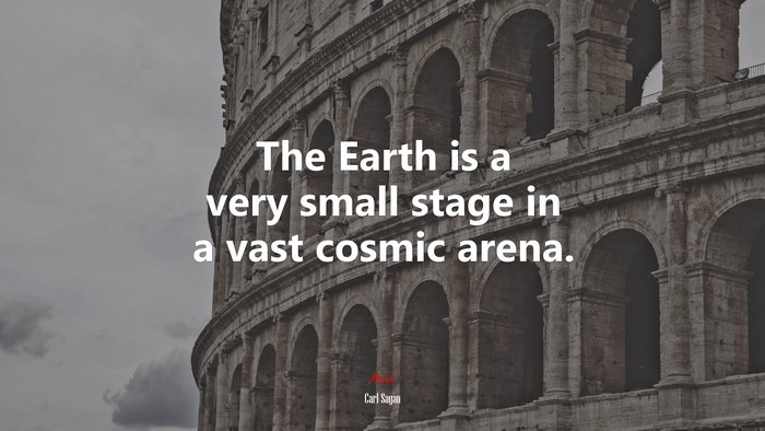 The Earth is a very small stage in a vast cosmic arena. | Carl Sagan quote
