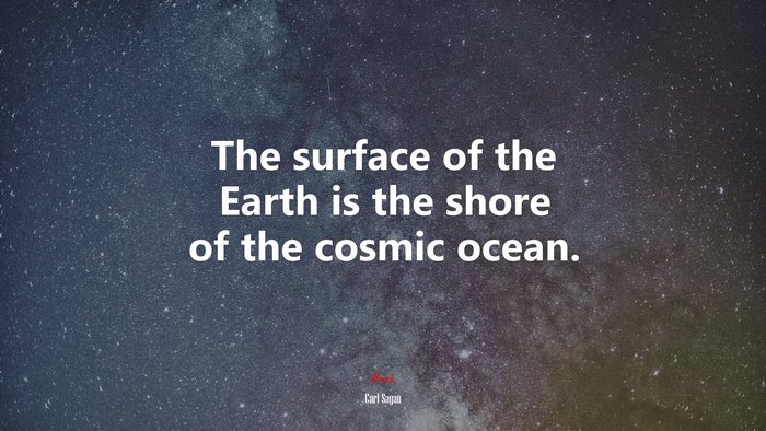 The surface of the Earth is the shore of the cosmic ocean. | Carl Sagan quote