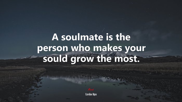 A soulmate is the person who makes your sould grow the most. | Caroline Myss quote