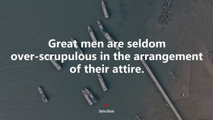 Great men are seldom over-scrupulous in the arrangement of their attire. | Charles Dickens quote